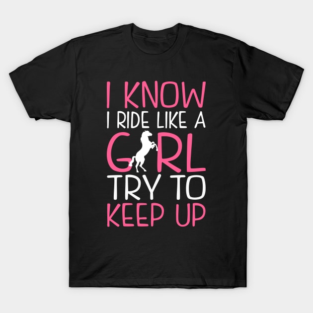 Horse Riding. I Know I Ride Like a Girl. T-Shirt by KsuAnn